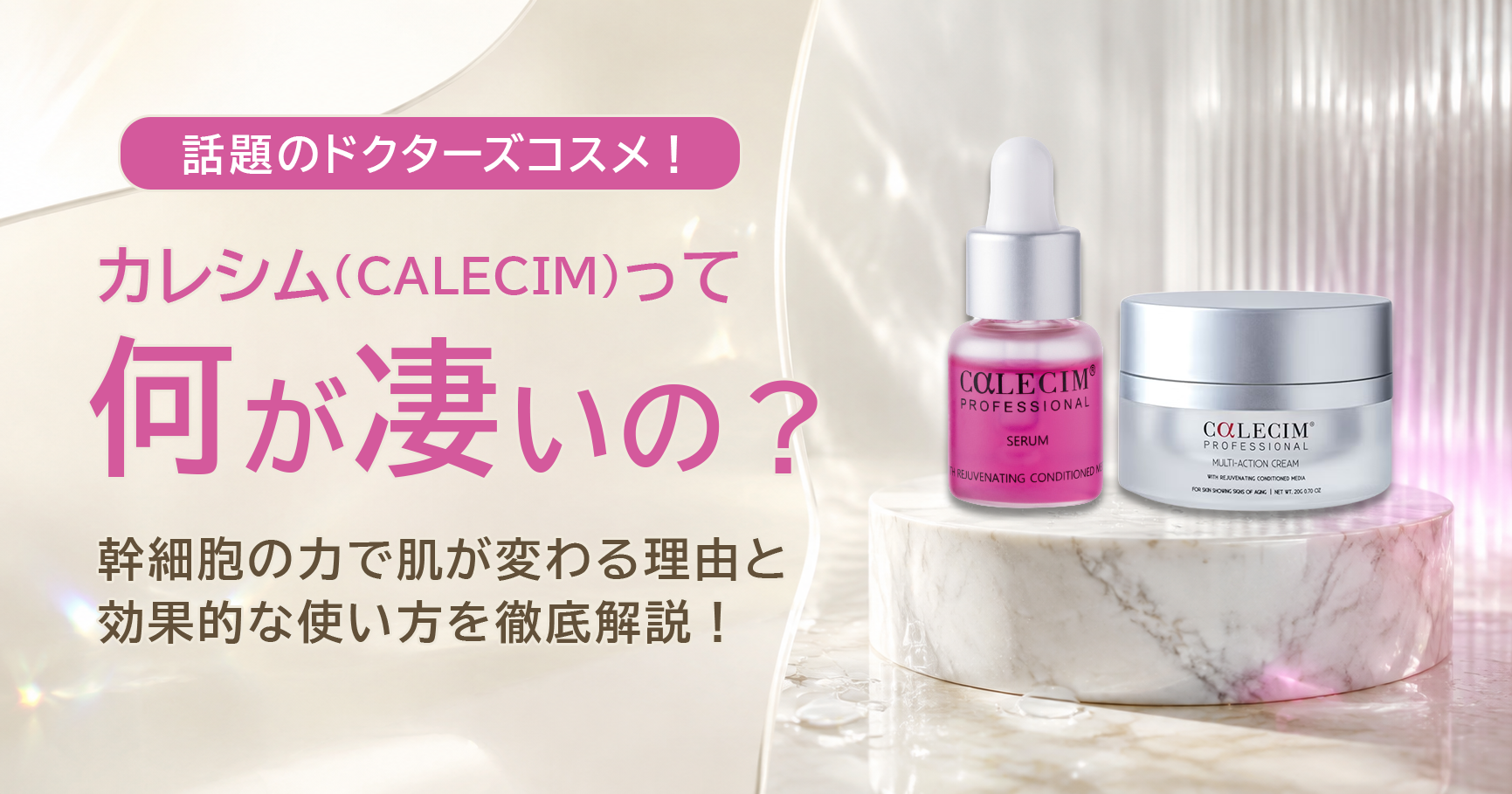 【話題のドクターズコスメ】カレシム（CALECIM）って何が凄いの？幹細胞の力で肌が変わる理由と効果的な使い方を徹底解説！