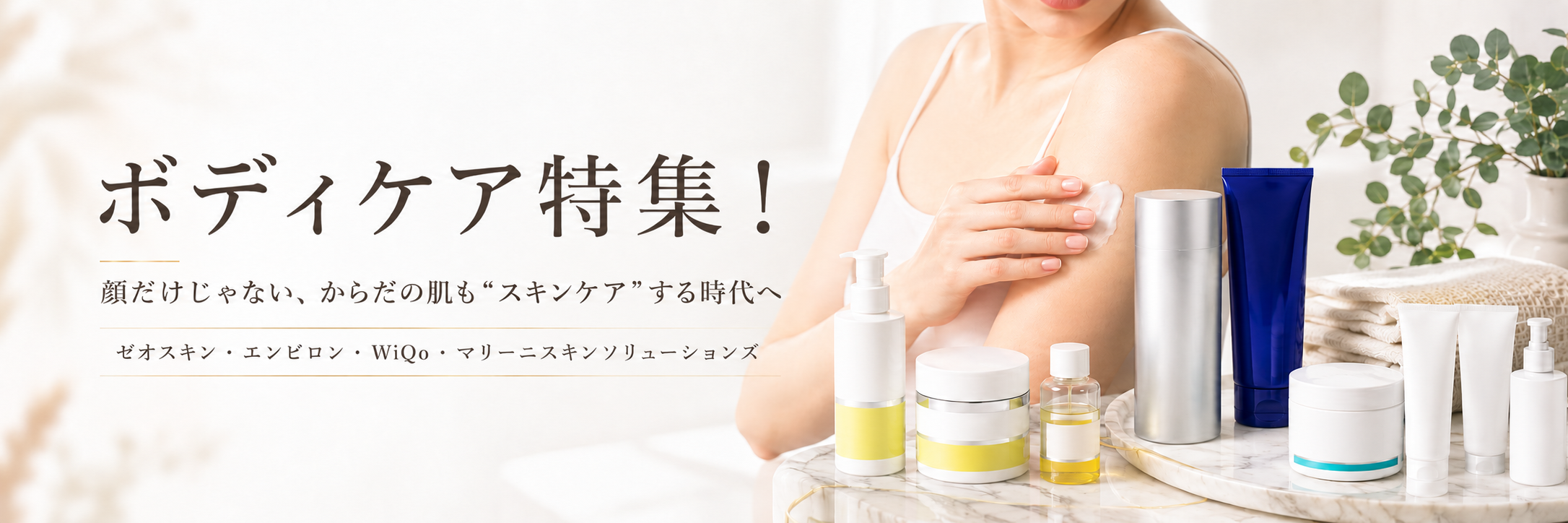 ボディケア特集！顔だけじゃない、からだの肌も“スキンケア”する時代へ